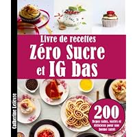Livre de recettes Zéro Sucre et IG bas: 200 Repas sains, variés
