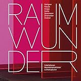 Raumwunder: Installationen, Raumkonstruktionen, Lichtskulpturen: Installationen, Raumkonstruktionen, Lichtskulpturen. Katalog zur Ausstellung im Museum Ritter, Waldenbuch