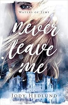 Never Leave Me (Waters of Time Book #2) by [Jody Hedlund]