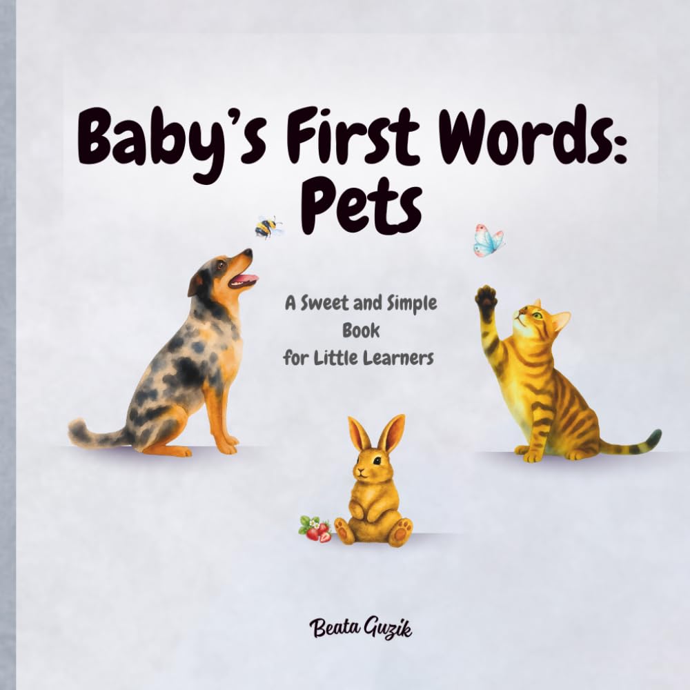 Baby’s First Words: Pets: A Sweet and Simple Book for Little Learners