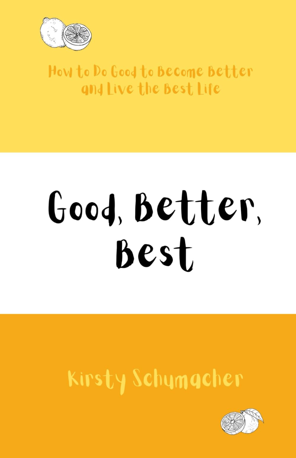 Good, Better, Best: How to Do Good to Become Better and Live the Best Life