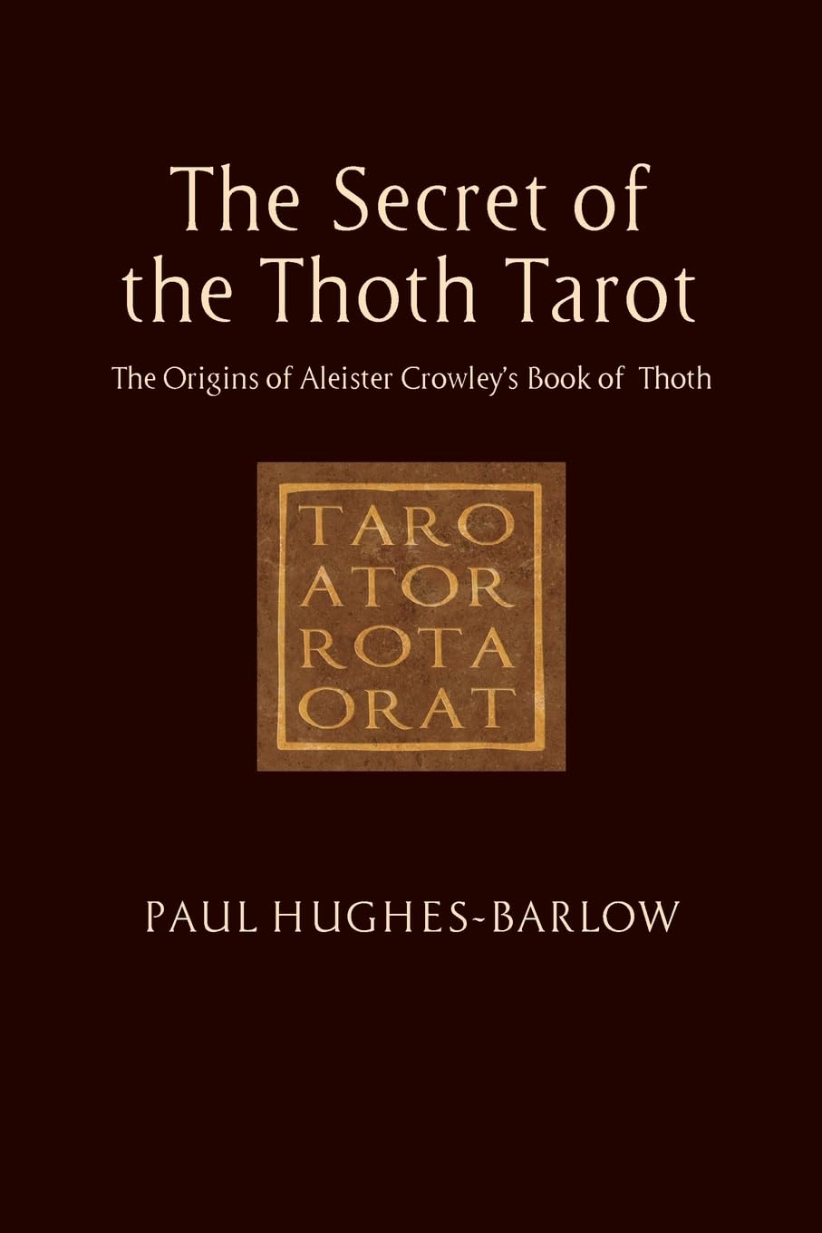 The Secret of the Thoth Tarot: The Origins of Aleister Crowley’s Book of Thoth