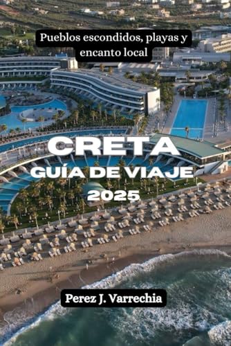 Creta Guía de viaje 2025: Pueblos escondidos, playas y encanto local (Spanish Edition)