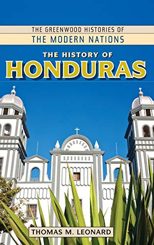 The History of Honduras (The Greenwood Histories of the Modern Nations)