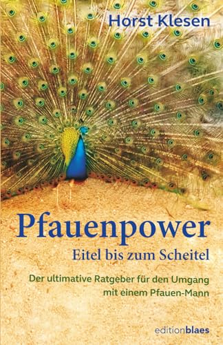 Pfauenpower-Eitel bis zum Scheitel: Handbuch über den Umgang mit einem Pfauenmann: Der ultimative Ratgeber für den Umgang mit einem Pfauen-Mann