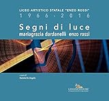 Segni di luce. Liceo artistico statale «Enzo Rossi» 1966-2016. Ediz. illustrata