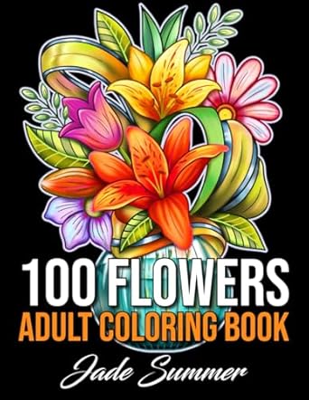 Amazon.com: 100 Flowers: An Adult Coloring Book with Bouquets, Wreaths, Swirls, Patterns, Decorations, Inspirational Designs, and Much More!: 9781661264109: Summer, Jade: Books