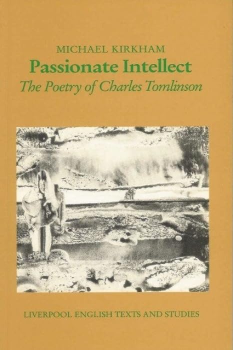 Buy Pasionate Intellect: The Poetry of Charles Tomlinson: 31 (LIVERPOOL ENGLISH TEXTS AND STUDIES) — BookShops.in