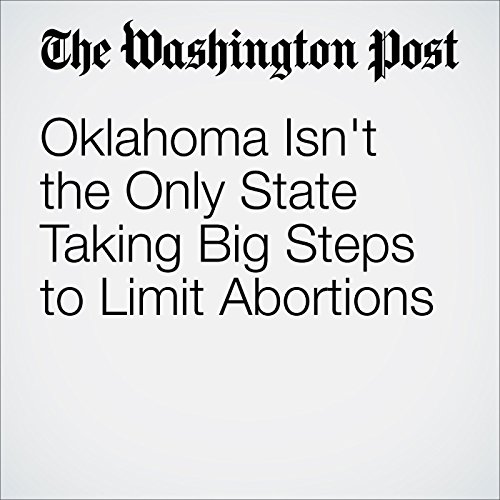 Oklahoma Isn't the Only State Taking Big Steps to Limit Abortions Audiobook by Danielle Paquette Oklahoma Isn't the Only State Taking Big Steps to Limit Abortions Audiobook by Danielle Paquette