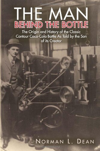 By Norman L Dean The Man Behind The Bottle: The Origin and History of the Classic Contour Coca-Cola Bottle As Told By [Paperback]