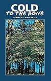 Cold to the Bone: Poems by John Bates