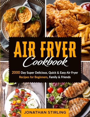 Air Fryer Cookbook: 2000 Day Super Delicious, Quick & Easy Air Fryer Recipes for Beginners, Family & Friends (Delectable Air Fryer Cookbook UK 2024 for Beginners and Advanced Users) Air Fryer Cookbook: 2000 Day Super Delicious, Quick & Easy Air Fryer Recipes for Beginners, Family & Friends (Delectable Air Fryer Cookbook UK 2024 for Beginners and Advanced Users)