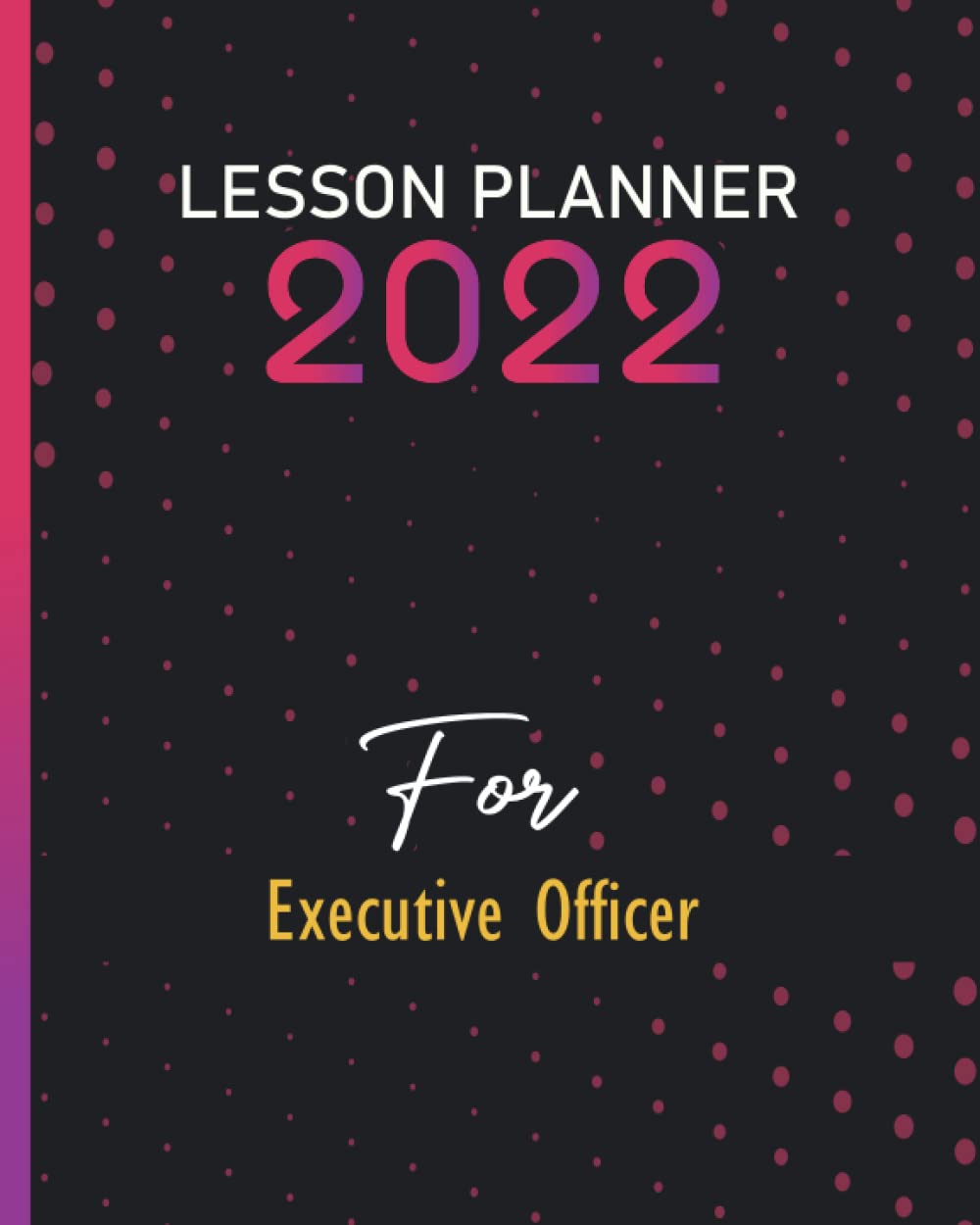 2022 Lesson Planner Academic Daily For Executive Officer: Log Book | Daily Lesson Planning for Academic Year
