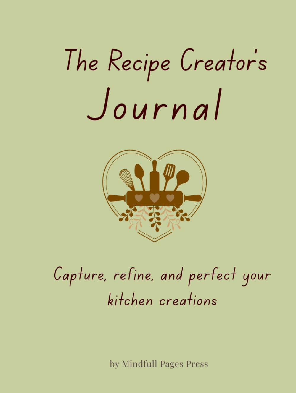 The Recipe Creator's Journal: Capture, refine, and perfect your kitchen creations