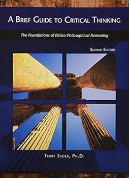 Paperback A Brief Guide to Critical Thinking - The Foundations of Ethico-Philosophical Reasoning Book