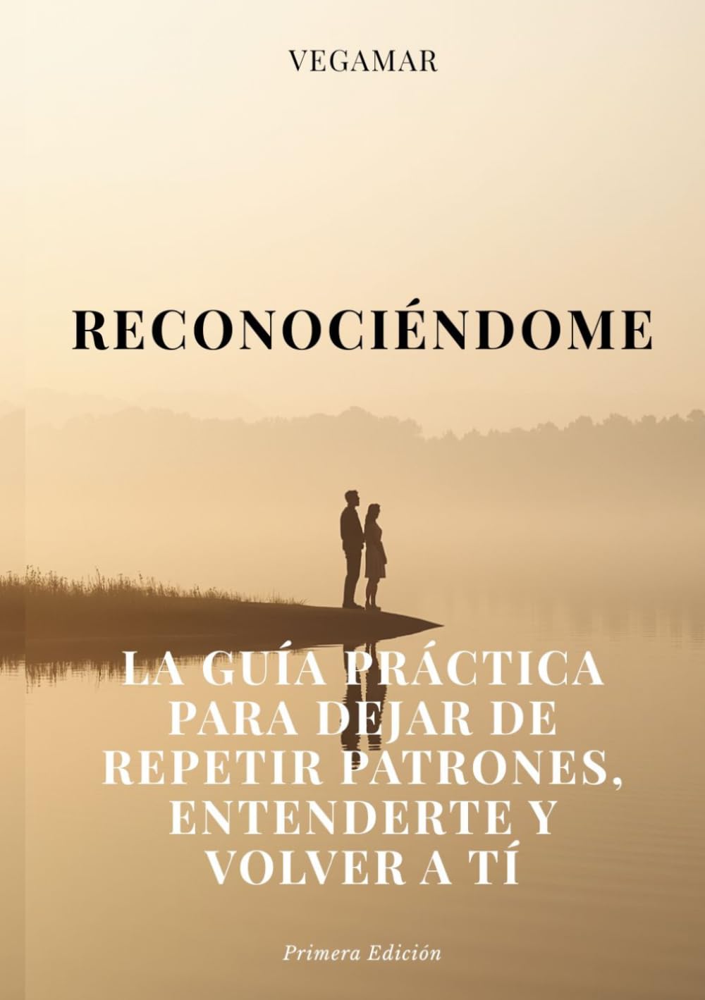 RECONOCIÉNDOME: LA GUÍA PRÁCTICA PARA DEJAR DE REPETIR PATRONES, ENTENDERTE Y VOLVER A TI (VEGAMAR — Guías de Transformación)