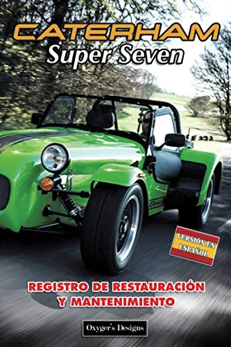 CATERHAM SUPER SEVEN: REGISTRO DE RESTAURACIÓN Y MANTENIMIENTO (Ediciones en español) (Spanish Edi CATERHAM SUPER SEVEN: REGISTRO DE RESTAURACIÓN Y MANTENIMIENTO (Ediciones en español) (Spanish Edi