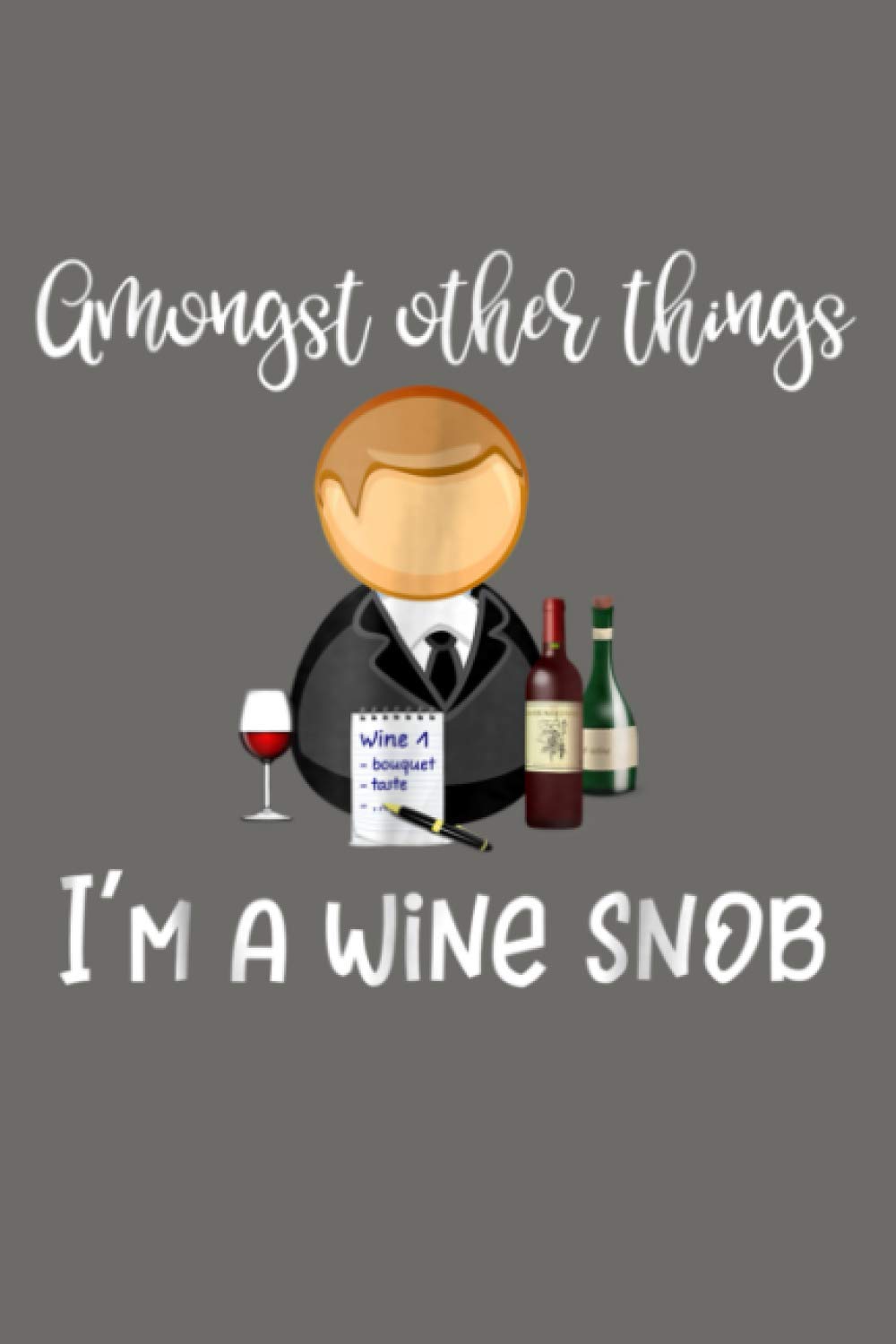Amongst Other Things I M A Wine Snob: Notebook Planner - 6x9 inch Daily Planner Journal, To Do List Notebook, Daily Organizer, 114 Pages