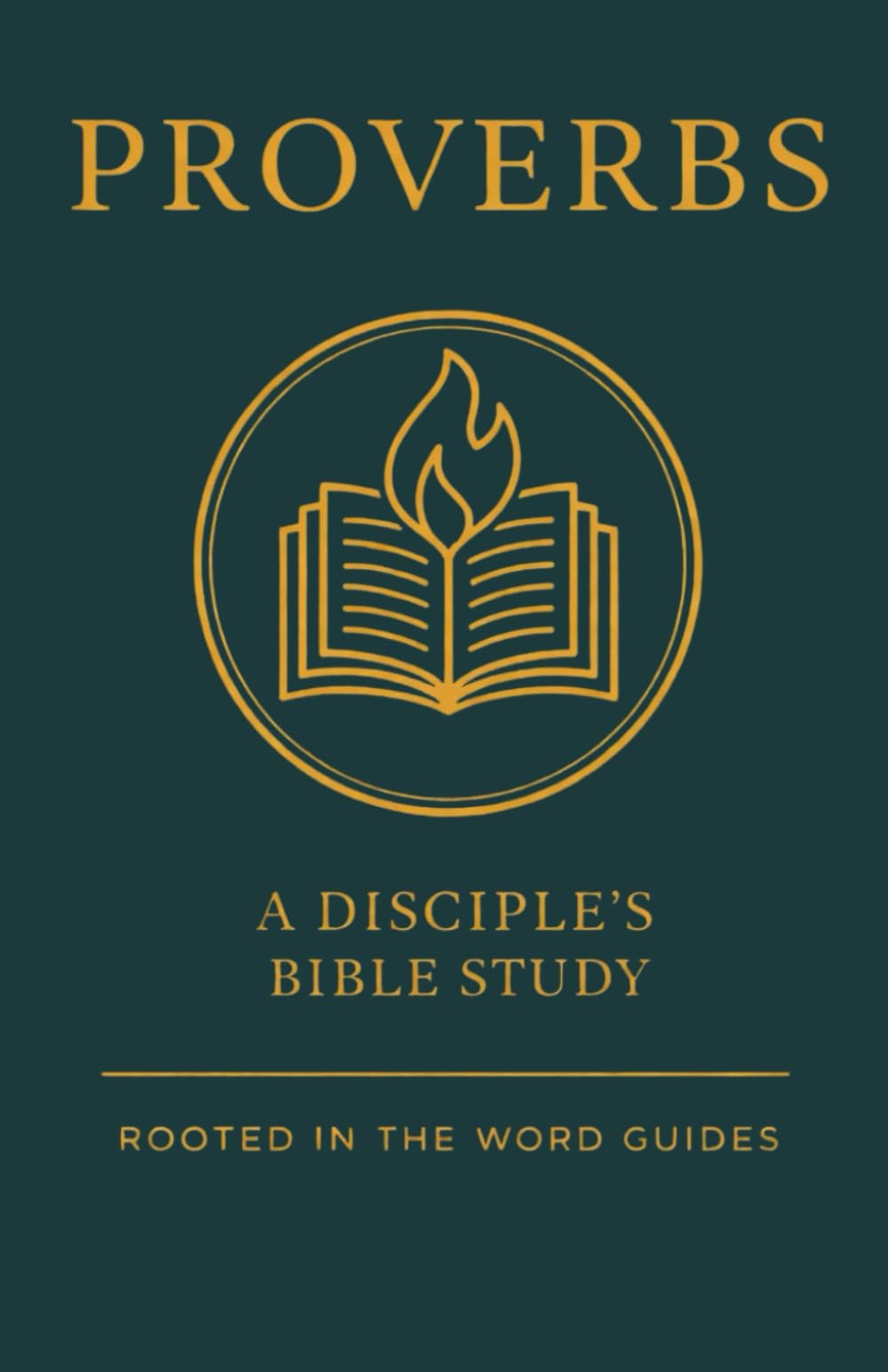 Proverbs: A Disciple's Bible Study (Rooted In The Word Guides) (A Disciple's Bible Study Guides Through the Bible (Rooted In The Word Guides))