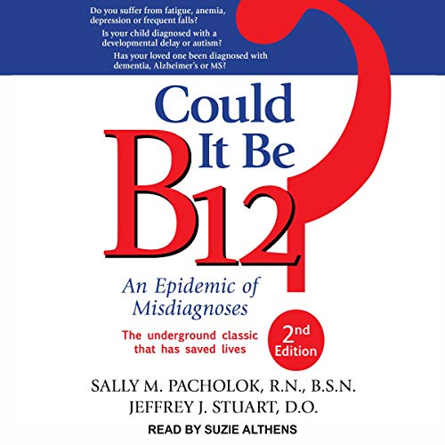 Could It Be B12?: An Epidemic of Misdiagnoses: Pacholok RN, Sally M., Stuart DO, Jeffrey J.