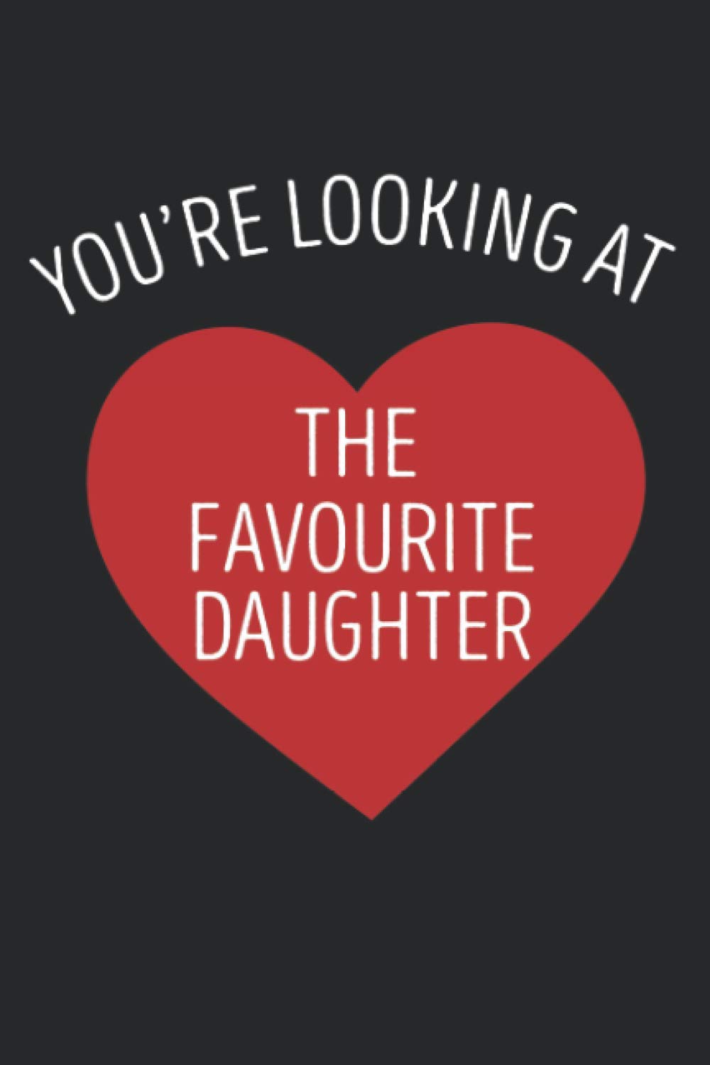 I’m The Favourite Daughter: Funny Favourite Child Family Birthday Gift, Lined Journal, 120 Pages, 6x9, Perfect Notebook and To-do Lists