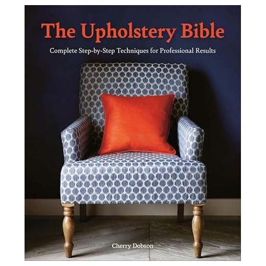 The Upholstery Bible: Complete Step-by-Step Techniques for Professional Results