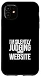I'm Silently Judging Your Website Web Designer Web Developer Case for iPhone 11