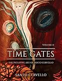 Time Gates: The Intuitive Art Of Santo Cervello Volume II (Time Gates Volume II)
