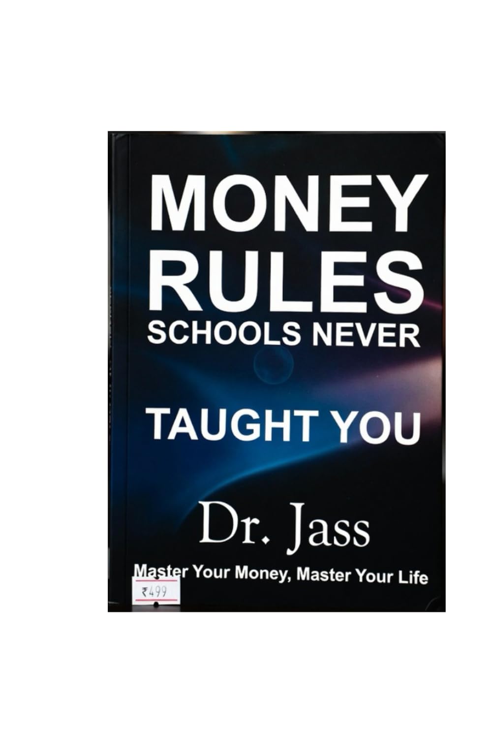 Money Rules Schools Never Taught You: Simple Wealth Logic for Today’s Economy: Cash Flow Over Salary, Smart Debt Decisions, Inflation Protection & Asset-Based Income