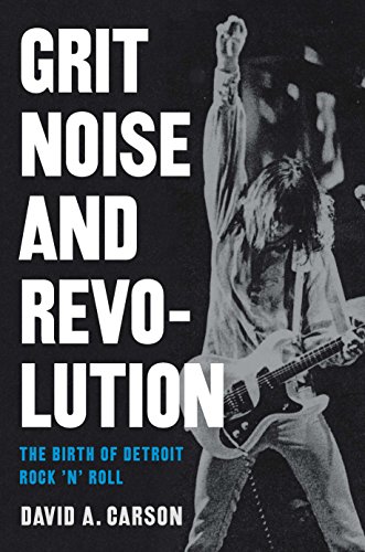 Télécharger Grit, Noise, and Revolution: The Birth of Detroit Rock 'n' Roll (English Edition) livre En ligne