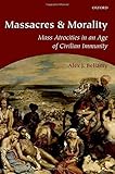 Massacres and Morality: Mass Atrocities in an Age of Civilian Immunity