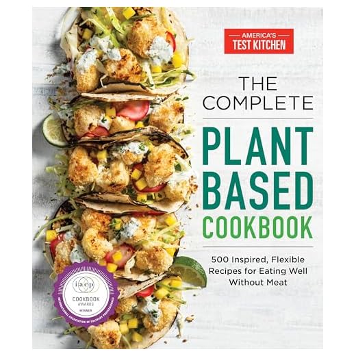 The Complete Plant-Based Cookbook: 500 Inspired, Flexible Recipes for Eating Well Without Meat (The Complete ATK Cookbook Series)