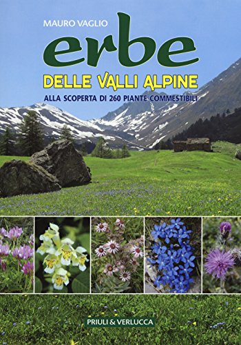 Erbe delle valli Alpine. Alla scoperta di 260 piante commestib