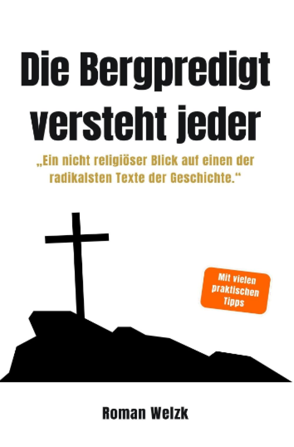 Die Bergpredigt versteht jeder - Ein nicht religiöser Blick auf einen der radikalsten Texte der Geschichte - Roman Welzk
