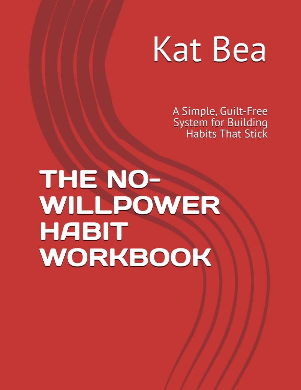 THE NO-WILLPOWER HABIT WORKBOOK: A Simple, Guilt-Free System for Building Habits That Stick
