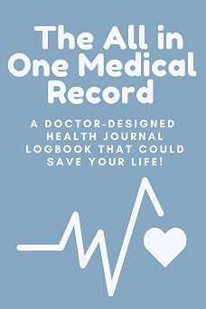 The All in One Medical Record The Doctor-Designed Medical Logbook That Could Save Your Life!