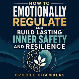 How to Emotionally Regulate and Build Lasting Inner Safety and Resilience cover art