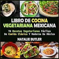 Libro De Cocina Vegetariana Mexicana: 70 Recetas Vegetarianas Fáciles De Comida Clásica Y Moderna De México (Spanish Edition) B0D57XD34S Book Cover