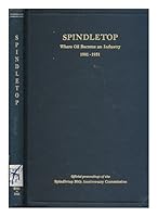 Spindletop: Where Oil Became An Industry 1901 to 1951: Official Proceedings of the 50th anniversary program commemorating the discovery of the Spindletop oil field at Beaumont, Texas, January 10, 1901 B000T67X5A Book Cover