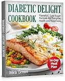 Diabetic Delight Cookbook: Flavorful, Low-Sugar Recipes for Everyday Health and Happiness