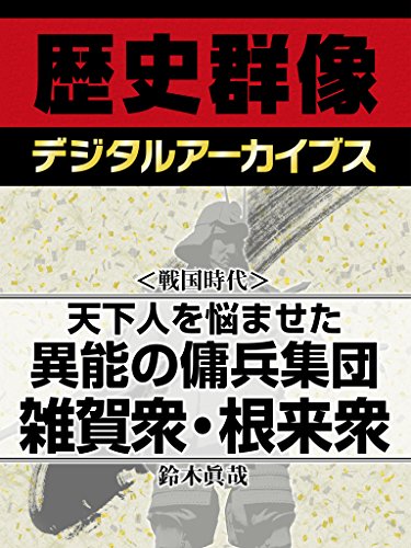 ＜戦国時代＞天下人を悩ませた異能の傭兵集団　雑賀衆・根来衆 (歴史群像デジタルアーカイブス)