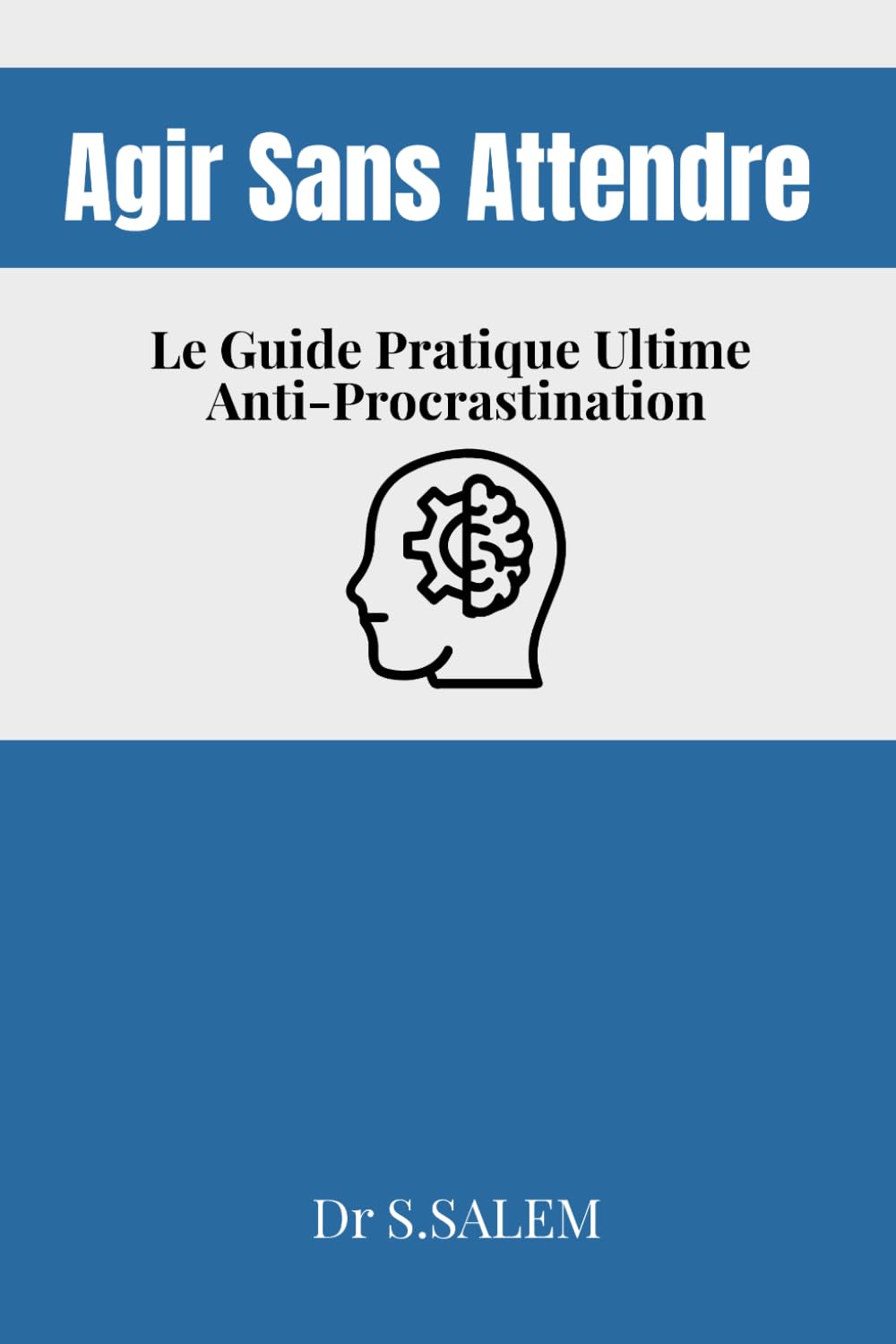 Agir Sans Attendre Le Guide Pratique Ultime Anti-Procrastination: Des astuces Pas à Pas pour Reprogrammer Ton Cerveau et Passer à l’Action