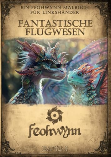 Fantastische Flugwesen - Band 1 - Ein Feohwynn Malbuch fuer Linkshaender (Fantastische Malbucher fur Alle)