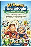 50 trucos de tecnología que te hacen la vida más fácil: Guía exclusiva para personas a las que la tecnología se les resiste