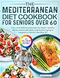 The Mediterranean Diet Cookbook for Seniors Over 60: Easy and Delicious Recipes for Heart-Healthy Meals, Balanced Diets, and Active Aging to Support a Vibrant Life After 60 Full Color Edition