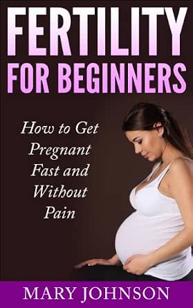 Getting Pregnant: Fertility for Beginners