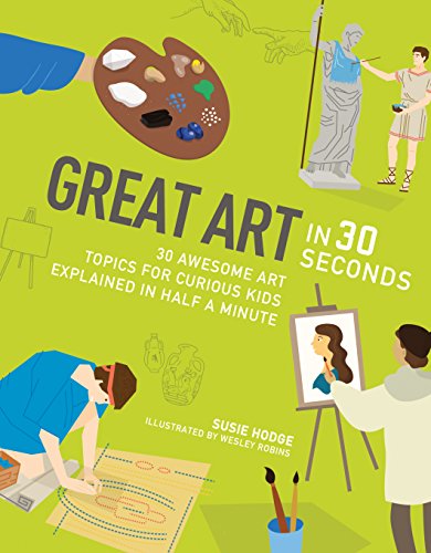 Great Art in 30 Seconds: 30 awesome art topics for curious kids