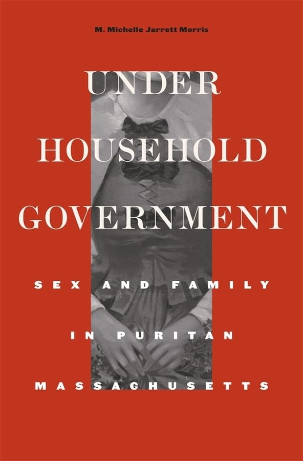 Under Household Government: Sex and Family in Puritan Massachusetts (Harvard Historical Studies)