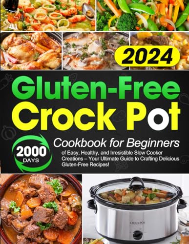 Gluten-Free Crock Pot Cookbook for Beginners: 2000 Days of Easy, Healthy, and Irresistible Slow Cooker Creations – Your Ultimate Guide to Crafting Delicious Gluten-Free Recipes!
