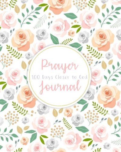 Prayer Journal: 100 Days Closer to God Daily Bible Organizer With ...